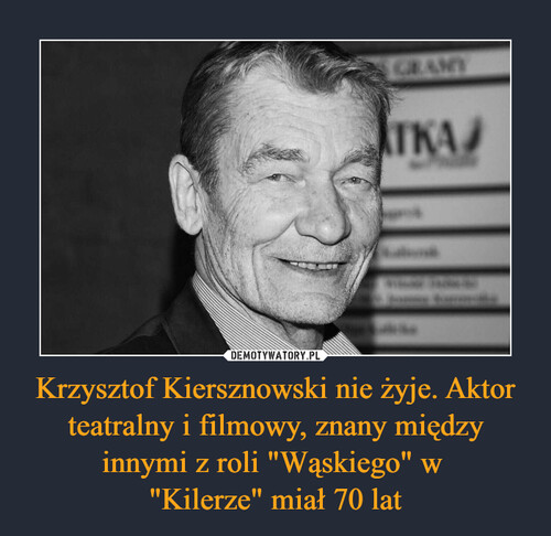 Krzysztof Kiersznowski nie żyje. Aktor teatralny i filmowy, znany między innymi z roli "Wąskiego" w 
"Kilerze" miał 70 lat
