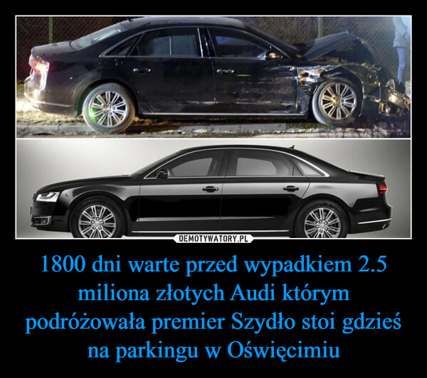 1800 dni warte przed wypadkiem 2.5 miliona złotych Audi którym podróżowała premier Szydło stoi gdzieś na parkingu w Oświęcimiu –  