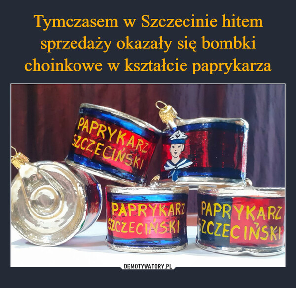 Tymczasem w Szczecinie hitem sprzedaży okazały się bombki choinkowe w kształcie paprykarza