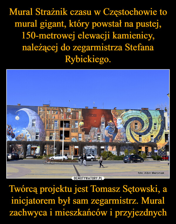 Twórcą projektu jest Tomasz Sętowski, a inicjatorem był sam zegarmistrz. Mural zachwyca i mieszkańców i przyjezdnych –  