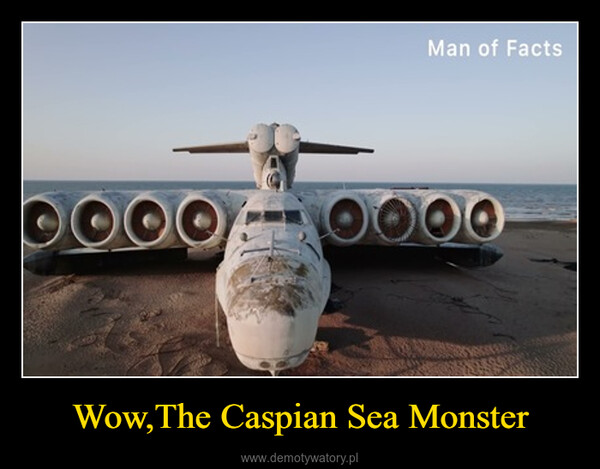 Wow,The Caspian Sea Monster –  