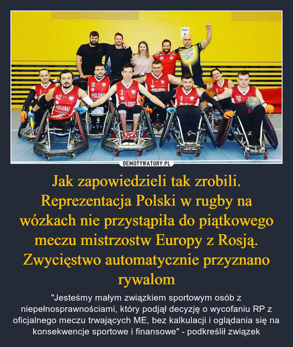 Jak zapowiedzieli tak zrobili. Reprezentacja Polski w rugby na wózkach nie przystąpiła do piątkowego meczu mistrzostw Europy z Rosją. Zwycięstwo automatycznie przyznano rywalom