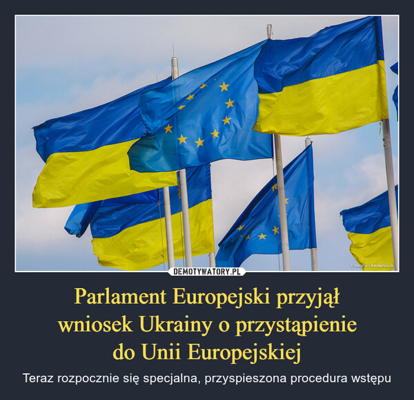 Parlament Europejski przyjąłwniosek Ukrainy o przystąpieniedo Unii Europejskiej – Teraz rozpocznie się specjalna, przyspieszona procedura wstępu 