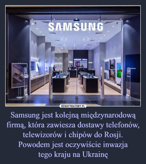 Samsung jest kolejną międzynarodową firmą, która zawiesza dostawy telefonów, telewizorów i chipów do Rosji. Powodem jest oczywiście inwazja
tego kraju na Ukrainę