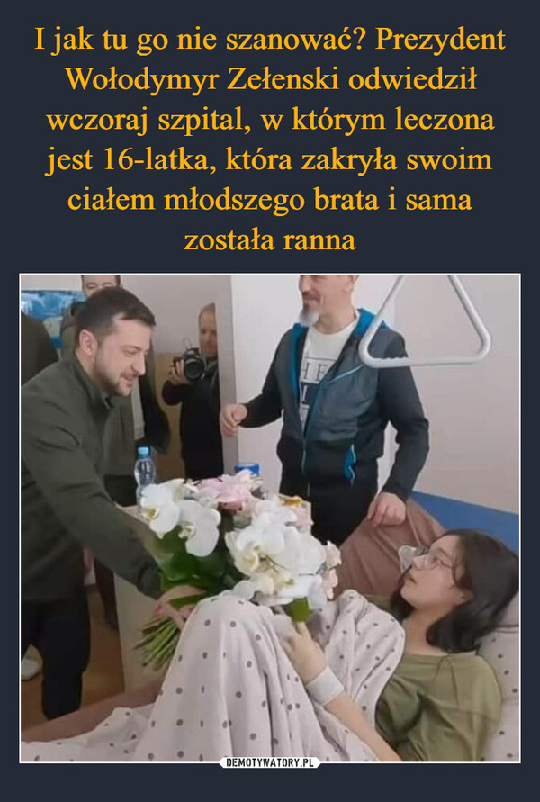I jak tu go nie szanować? Prezydent Wołodymyr Zełenski odwiedził wczoraj szpital, w którym leczona jest 16-latka, która zakryła swoim ciałem młodszego brata i sama została ranna