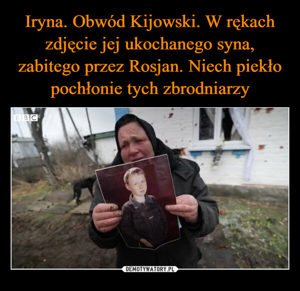Iryna. Obwód Kijowski. W rękach zdjęcie jej ukochanego syna, zabitego przez Rosjan. Niech piekło pochłonie tych zbrodniarzy