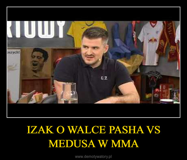 IZAK O WALCE PASHA VS MEDUSA W MMA –  