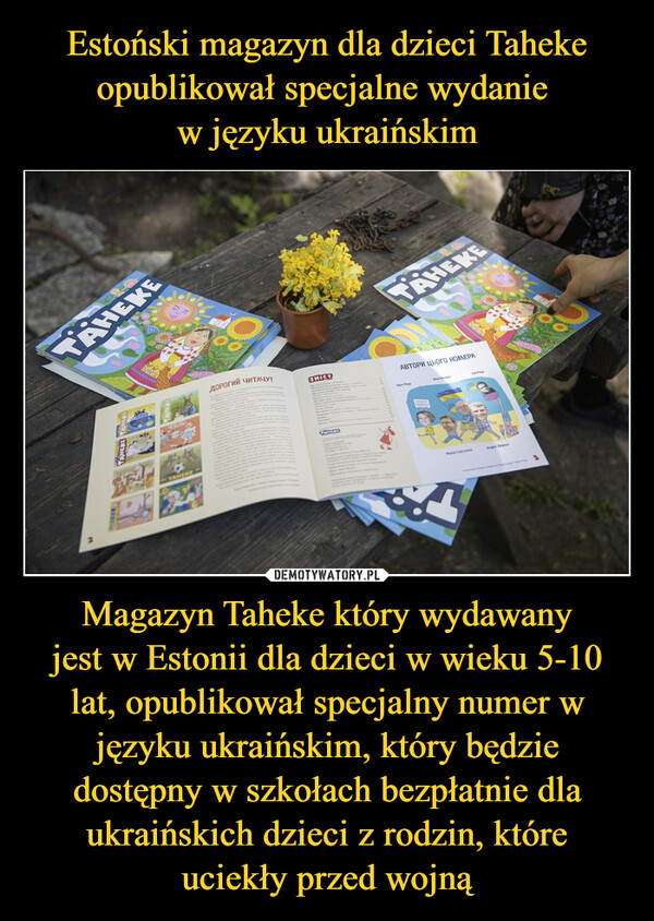 Magazyn Taheke który wydawanyjest w Estonii dla dzieci w wieku 5-10 lat, opublikował specjalny numer w języku ukraińskim, który będzie dostępny w szkołach bezpłatnie dla ukraińskich dzieci z rodzin, któreuciekły przed wojną –  