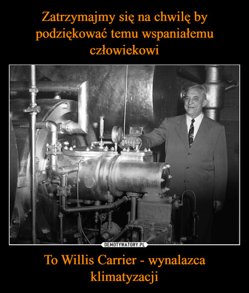 Zatrzymajmy się na chwilę by podziękować temu wspaniałemu człowiekowi To Willis Carrier - wynalazca klimatyzacji