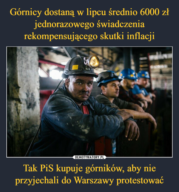 Górnicy dostaną w lipcu średnio 6000 zł jednorazowego świadczenia rekompensującego skutki inflacji Tak PiS kupuje górników, aby nie przyjechali do Warszawy protestować