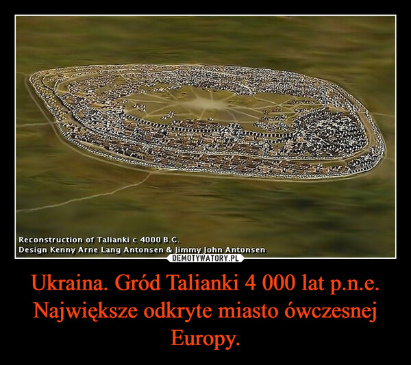 Ukraina. Gród Talianki 4 000 lat p.n.e. Największe odkryte miasto ówczesnej Europy. –  