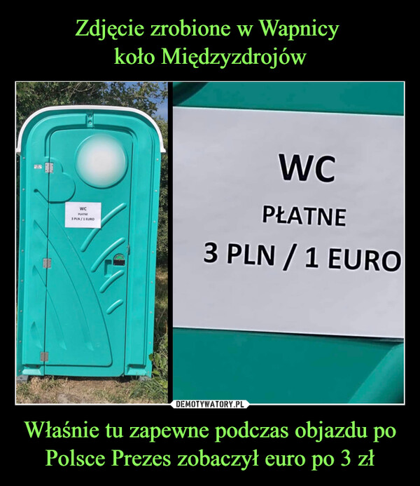 Właśnie tu zapewne podczas objazdu po Polsce Prezes zobaczył euro po 3 zł –  WC PŁATNE 3 PLN / 1 EURO