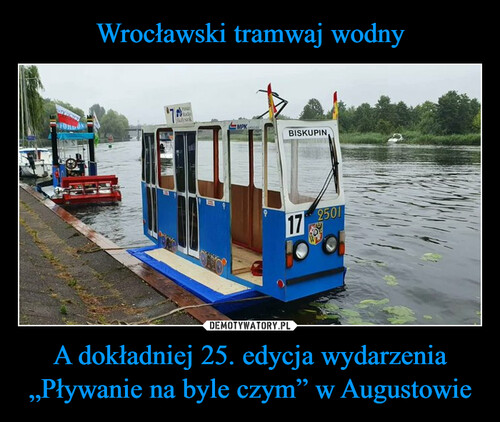 Wrocławski tramwaj wodny A dokładniej 25. edycja wydarzenia „Pływanie na byle czym” w Augustowie