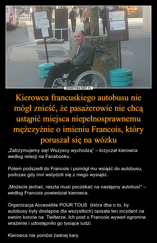 Kierowca francuskiego autobusu nie mógł znieść, że pasażerowie nie chcą ustąpić miejsca niepełnosprawnemu mężczyźnie o imieniu Francois, który poruszał się na wózku
