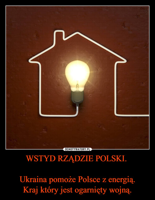 WSTYD RZĄDZIE POLSKI. 

Ukraina pomoże Polsce z energią.
Kraj który jest ogarnięty wojną.