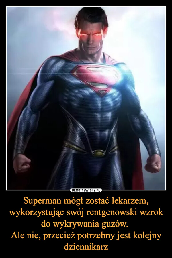 Superman mógł zostać lekarzem, wykorzystując swój rentgenowski wzrok do wykrywania guzów. Ale nie, przecież potrzebny jest kolejny dziennikarz –  