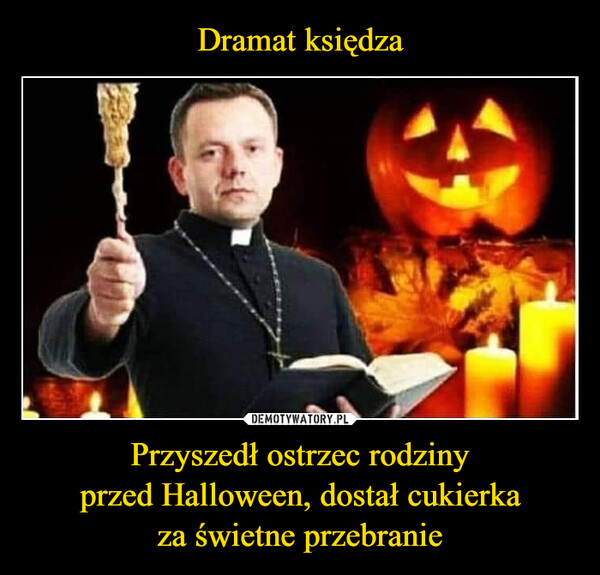 Dramat księdza Przyszedł ostrzec rodziny
przed Halloween, dostał cukierka
za świetne przebranie