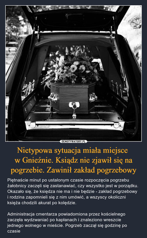Nietypowa sytuacja miała miejsce 
w Gnieźnie. Ksiądz nie zjawił się na pogrzebie. Zawinił zakład pogrzebowy