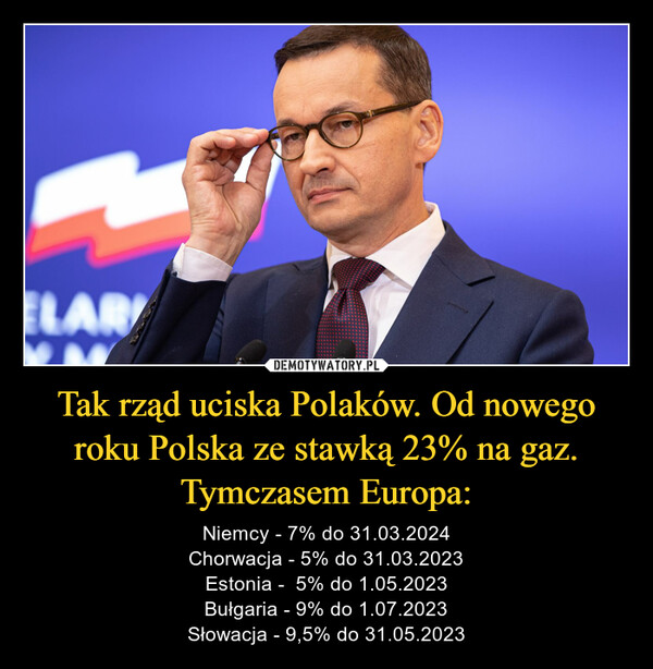 Tak rząd uciska Polaków. Od nowego roku Polska ze stawką 23% na gaz. Tymczasem Europa: – Niemcy - 7% do 31.03.2024Chorwacja - 5% do 31.03.2023Estonia -  5% do 1.05.2023Bułgaria - 9% do 1.07.2023Słowacja - 9,5% do 31.05.2023 