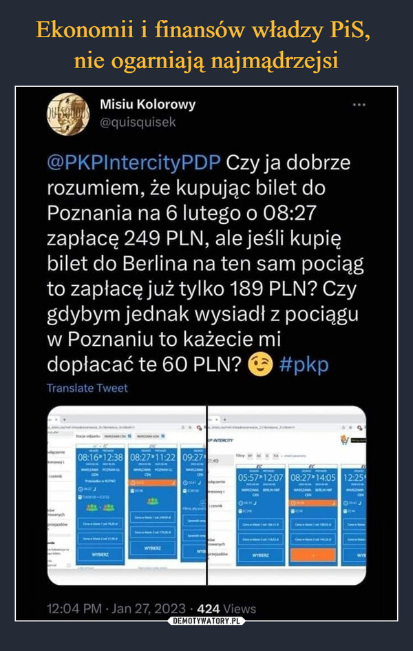  –  @PKPIntercityPDP Czy ja dobrze rozumiem, że kupując bilet do Poznania na 6 lutego o 08:27 zapłacę 249 PLN, ale jeśli kupię bilet do Berlina na ten sam pociąg to zapłacę już tylko 189 PLN? Czy gdybym jednak wysiadł z pociągu w Poznaniu to każecie mi dopłacać te 60 PLN?