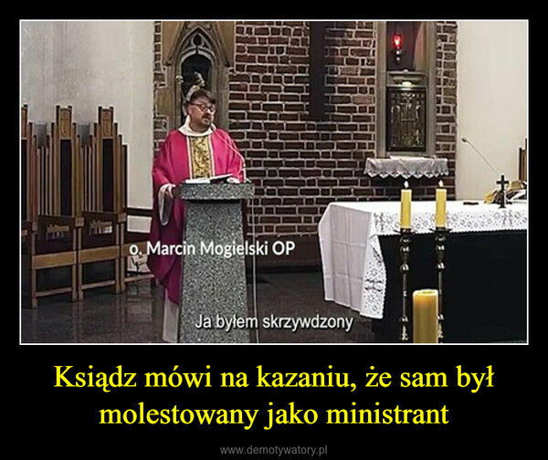 Ksiądz mówi na kazaniu, że sam był molestowany jako ministrant –  o. Marcin Mogielski OPJa byłem skrzywdzony$2