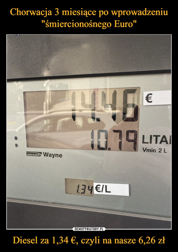 Diesel za 1,34 €, czyli na nasze 6,26 zł –  DRESSERWayne€10.79 LITAVmin 2 L1.34€/L