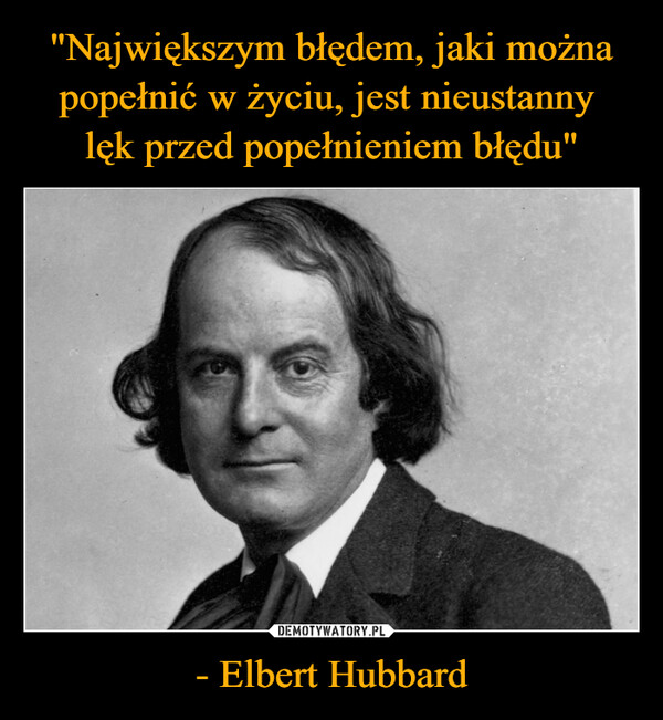 - Elbert Hubbard –  