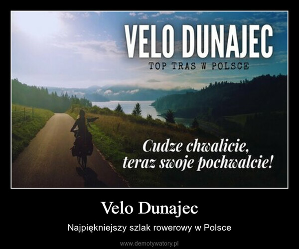 Velo Dunajec – Najpiękniejszy szlak rowerowy w Polsce VELO DUNAJECTOP TRAS W POLSCECudze chwalicie,teraz swoje pochwalcie!