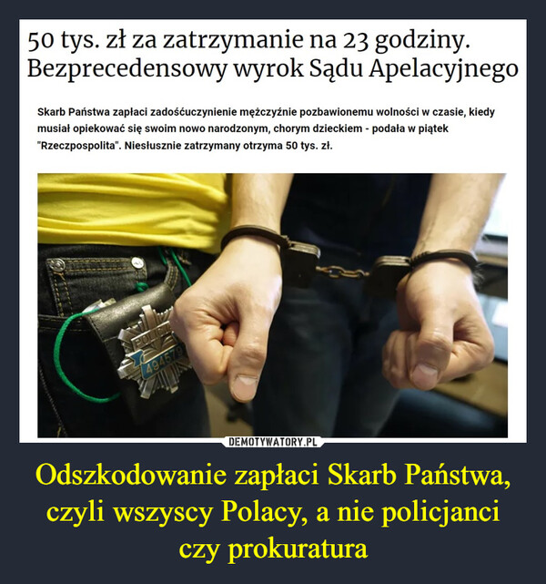 Odszkodowanie zapłaci Skarb Państwa, czyli wszyscy Polacy, a nie policjanci czy prokuratura