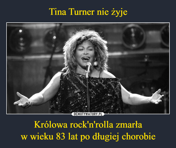 Tina Turner nie żyje Królowa rock'n'rolla zmarła
w wieku 83 lat po długiej chorobie