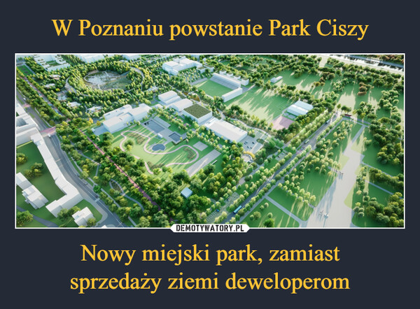 W Poznaniu powstanie Park Ciszy Nowy miejski park, zamiast
sprzedaży ziemi deweloperom