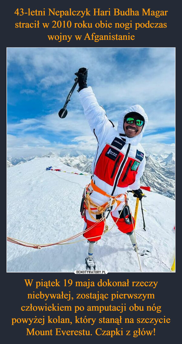 W piątek 19 maja dokonał rzeczy niebywałej, zostając pierwszym człowiekiem po amputacji obu nóg powyżej kolan, który stanął na szczycie Mount Everestu. Czapki z głów! –  ottobockCBody319