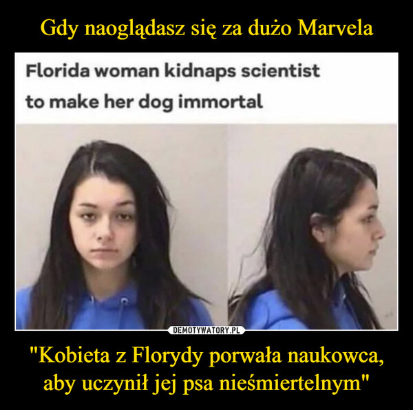 "Kobieta z Florydy porwała naukowca, aby uczynił jej psa nieśmiertelnym" –  Florida woman kidnaps scientistto make her dog immortal