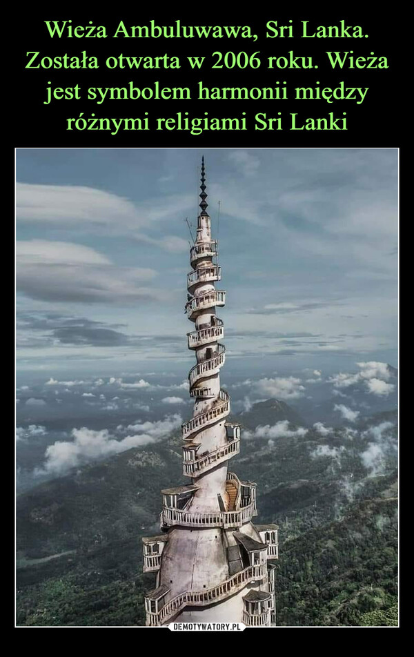 Wieża Ambuluwawa, Sri Lanka.
Została otwarta w 2006 roku. Wieża jest symbolem harmonii między różnymi religiami Sri Lanki