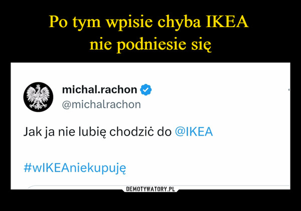  –  michal.rachon@michalrachonJak ja nie lubię chodzić do @IKEA#wIKEAniekupuję