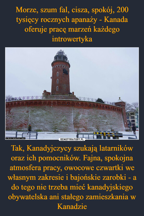 Tak, Kanadyjczycy szukają latarników oraz ich pomocników. Fajna, spokojna atmosfera pracy, owocowe czwartki we własnym zakresie i bajońskie zarobki - a do tego nie trzeba mieć kanadyjskiego obywatelska ani stałego zamieszkania w Kanadzie –  Marek BAZAK/East NewsCof1