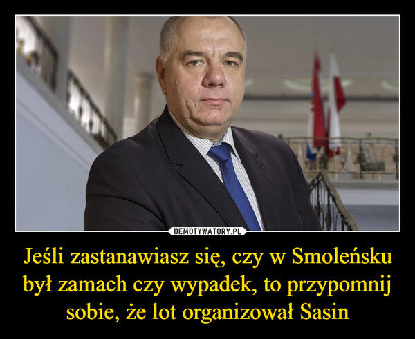 Jeśli zastanawiasz się, czy w Smoleńsku był zamach czy wypadek, to przypomnij sobie, że lot organizował Sasin