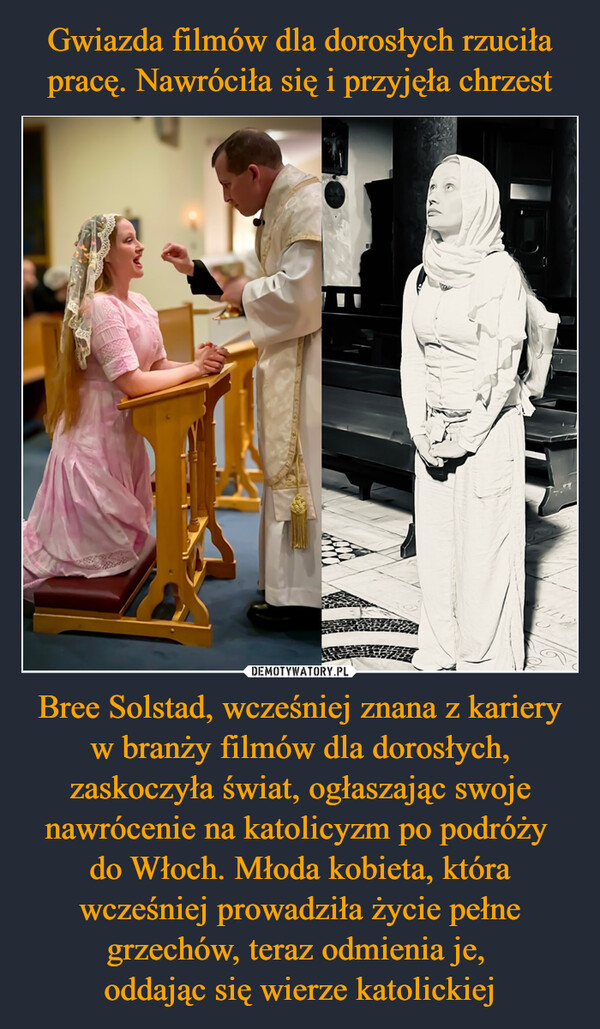 Bree Solstad, wcześniej znana z kariery w branży filmów dla dorosłych, zaskoczyła świat, ogłaszając swoje nawrócenie na katolicyzm po podróży do Włoch. Młoda kobieta, która wcześniej prowadziła życie pełne grzechów, teraz odmienia je, oddając się wierze katolickiej –  